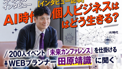 【インタビュー記事】AI時代の個人ビジネスはどう生きる？／200人イベント「未来カンファレンス」を仕掛けるWEBプランナー田原靖識に聞く
